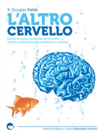 L'altro cervello. Come le nuove scoperte sul cervello stanno rivoluzionando medicina e scienza. Nuova ediz. - Douglas R. Fields