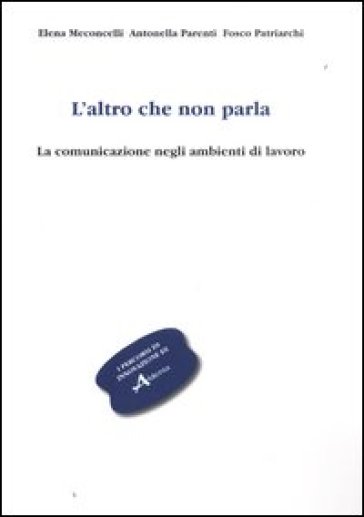 L'altro che non parla. La comunicazione negli ambienti di lavoro - Elena Meconcelli - Antonella Parenti - Fosco Patriarchi