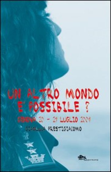 Un altro mondo è possibile? Genova 20-21 luglio 2001 - Gianluca Prestigiacomo