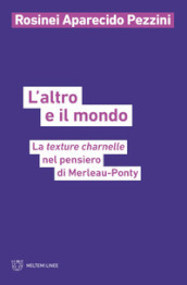 L altro e il mondo. La texture charnelle nel pensiero di Merleau-Ponty