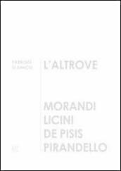 L altrove. Morandi, Licini, De Pisis, Pirandello