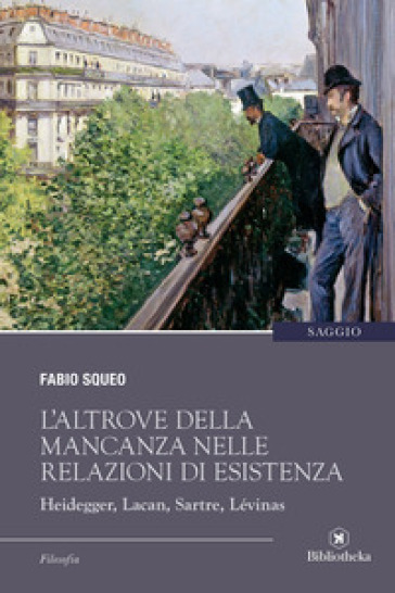 L'altrove della mancanza nelle relazioni di esistenza. Heidegger, Lacan, Sartre, Lévinas - Fabio Squeo