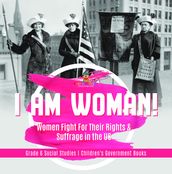 I am Woman! : Women Fight For Their Rights & Suffrage in the US Grade 6 Social Studies Children s Government Books