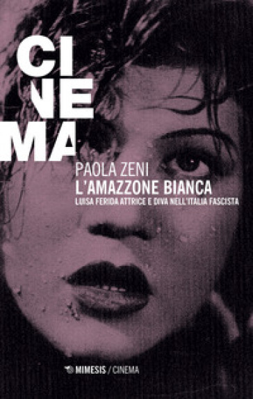 L'amazzone bianca. Luisa Ferida attrice e diva nell'Italia fascista - Paola Zeni