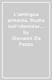 L ambigua armonia. Studio sull «Aminta» del Tasso