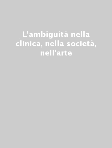 L'ambiguità nella clinica, nella società, nell'arte