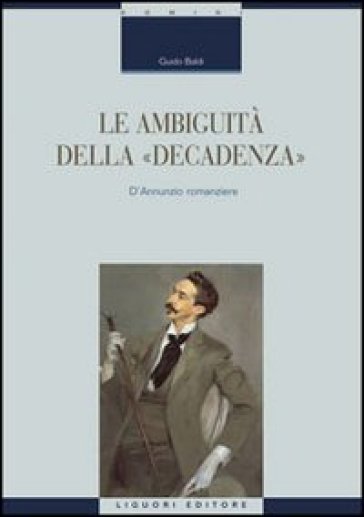 Le ambiguità della «decadenza». D'Annunzio romanziere - Guido Baldi