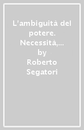 L ambiguità del potere. Necessità, ossessione, libertà