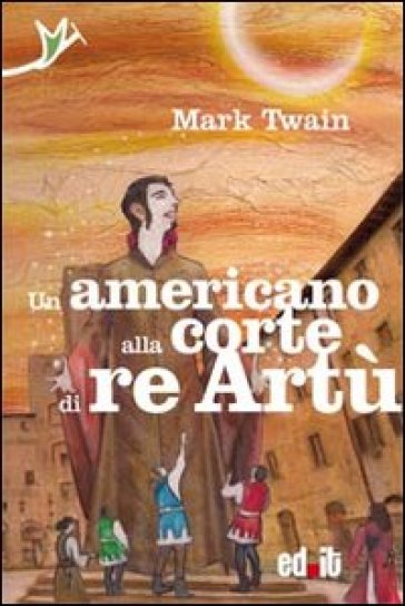 Un americano alla corte di re Artù - Mark Twain