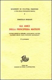 Gli amici della principessa Matilde. Lettere inedite di Mérimée, Sainte-Beuve, Gautier, Flaubert, Renan, Taine, Goncourt, Maupassant