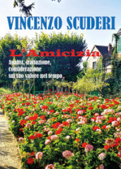 L amicizia. Analisi, trattazione, considerazione sul suo valore nel tempo