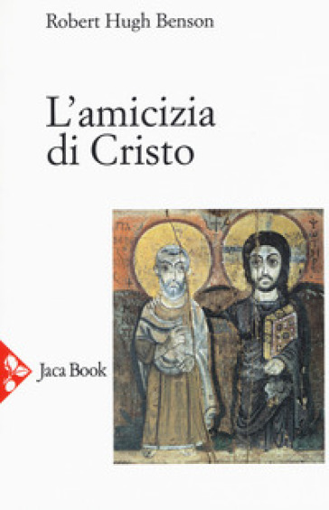 L'amicizia di Cristo. Nuova ediz. - Robert Hugh Benson