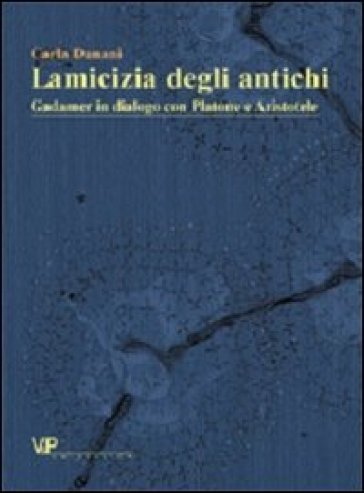 L'amicizia degli antichi. Gadamer in dialogo con Platone e Aristotele - Carla Danani