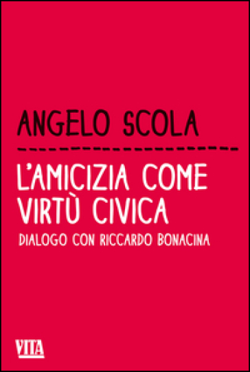 L'amicizia come virtù civica. Dialogo con Riccardo Bonacina - Angelo Scola - Riccardo Bonacina