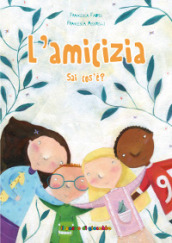 L amicizia sai cos è? Ediz. illustrata