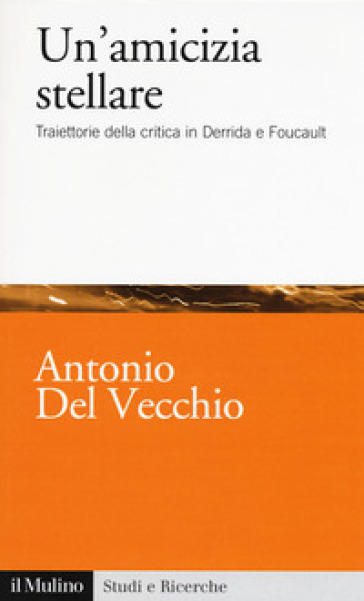 Un'amicizia stellare. Traiettorie della critica in Derrida e Foucault - Antonio Del Vecchio