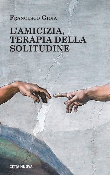 L'amicizia, terapia della solitudine - Francesco Gioia