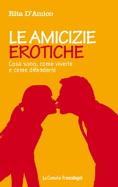 Le amicizie erotiche. Cosa sono, come viverle e come difendersi