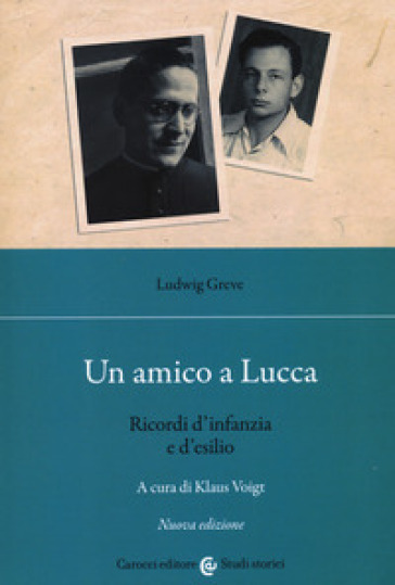 Un amico a Lucca. Ricordi d'infanzia e d'esilio. Nuova ediz. - Ludwig Greve