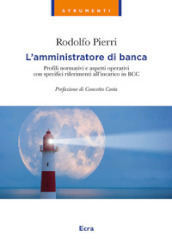 L amministratore di banca. Profili normativi e aspetti operativi con specifici riferimenti all incarico in BCC