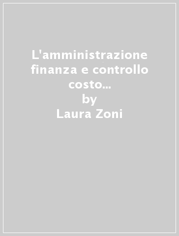 L'amministrazione finanza e controllo costo o valore? Trasformazione della funzione AFC nelle imprese italiane - Laura Zoni