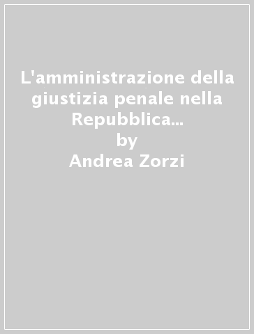 L'amministrazione della giustizia penale nella Repubblica fiorentina. Aspetti e problemi - Andrea Zorzi | 