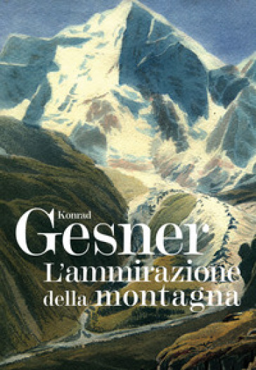 L'ammirazione della montagna. Ediz. illustrata - Konrad Gesner