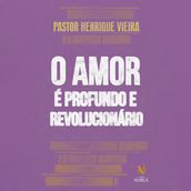 O amor é profundo e revolucionário