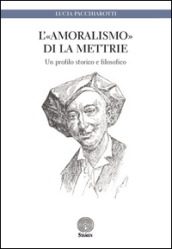 L «amoralismo» di La Mettrie. Un profilo storico e filosofico