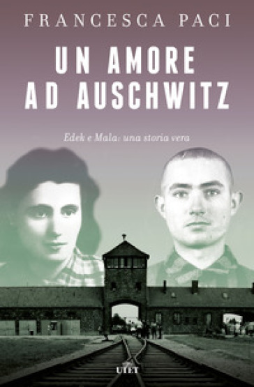 Un amore ad Auschwitz. Edek e Mala: una storia vera - Francesca Paci