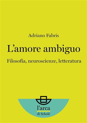 L'amore ambiguo: Filosofia, neuroscienze, letteratura - Adriano Fabris