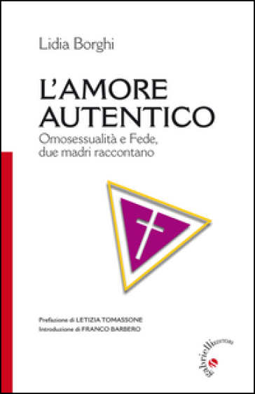 L'amore autentico. Omosessualità e fede, due madri raccontano - Lidia Borghi