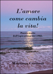 L amore come cambia la vita! Poesie tratte dall ispirazione del 1982