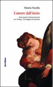 L amore dall inizio. Osservazioni in forma di poesia sul «Prologo» del Vangelo di Giovanni