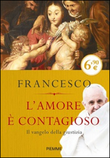 L'amore è contagioso. Il Vangelo della giustizia - Papa Francesco (Jorge Mario Bergoglio) | 