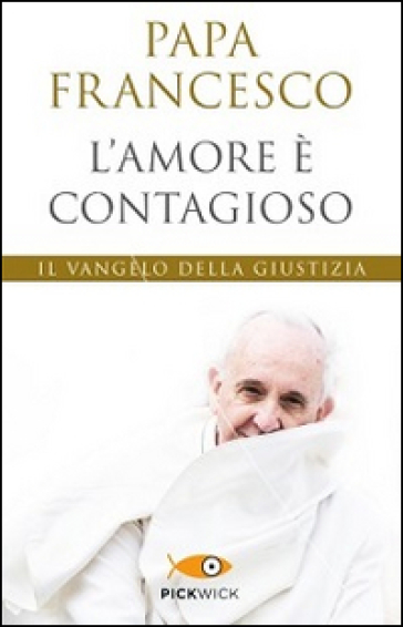 L'amore è contagioso. Il Vangelo della giustizia - Papa Francesco (Jorge Mario Bergoglio)