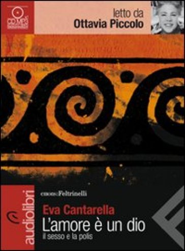 L'amore è un dio. Il sesso e la polis letto da Ottavia Piccolo. Audiolibro. CD Audio Formato MP3 - Eva Cantarella