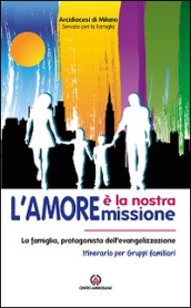 L amore è la nostra missione. La famiglia, protagonista dell evangelizzazione. Itinerario per gruppi familiari