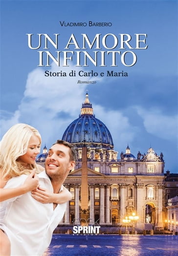 Un amore infinito - Storia di Carlo e Maria - Vladimiro Barberio
