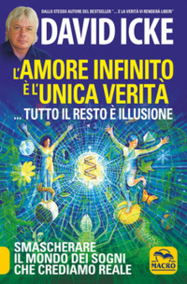 L'amore infinito è l'unica verità... tutto il resto è illusione. Smascherare il mondo dei sogni che crediamo reale - David Icke