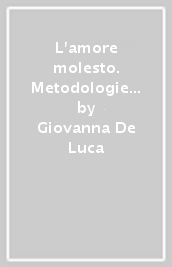 L amore molesto. Metodologie di intervento nei casi di abuso all infanzia