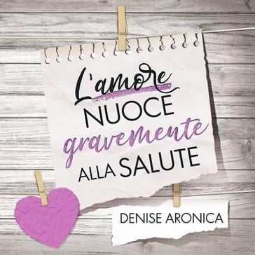 L'amore nuoce gravemente alla salute - Denise Aronica