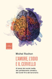 L amore, l odio e il cervello. Ai tempi dei social media, del cambiamento climatico, del Covid-19 e del terrorismo