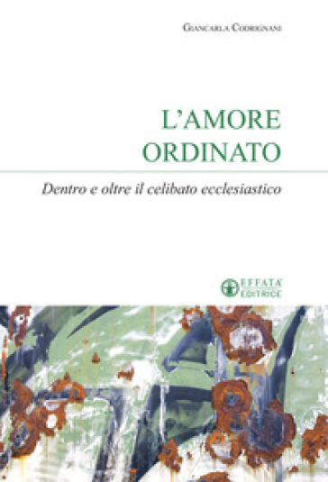 L'amore ordinato. Dentro e oltre il celibato ecclesiastico - Giancarla Codrignani