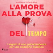 L amore alla prova del tempo. I segreti di una psicoterapeuta per una relazione duratura