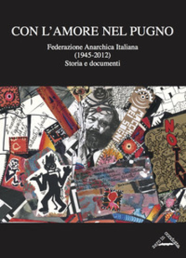 Con l'amore nel pugno. Federazione Anarchica Italiana (1945-2012). Storia e documenti - Giorgio Sacchetti - Massimo Varengo - Antonio Senta - Massimo Ortalli