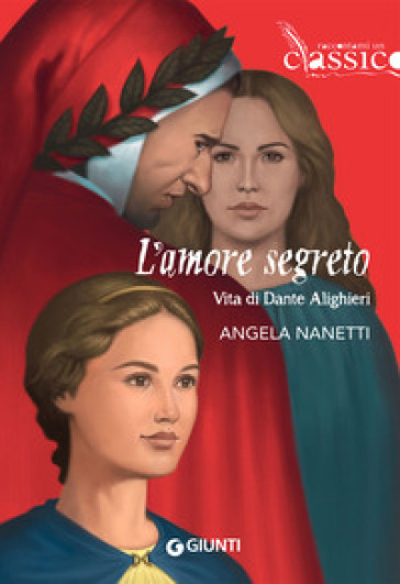 L'amore segreto. Vita di Dante Alighieri - Angela Nanetti