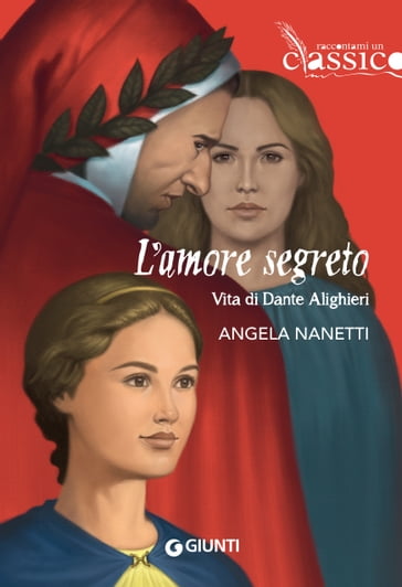 L'amore segreto. Vita di Dante Alighieri - Angela Nanetti
