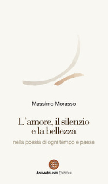 L'amore, il silenzio e la bellezza nella poesia di ogni tempo e paese - Massimo Morasso