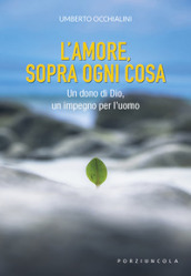 L amore, sopra ogni cosa. Un dono di Dio, un impegno per l uomo